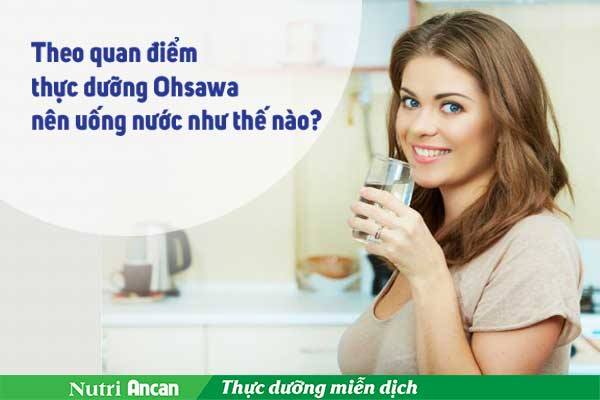 Theo quan điểm thực dưỡng Ohsawa nên uống nước như thế nào?